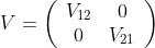 V=\left(
\begin{array}{cc}
V_{12} & 0 \\
0 & V_{21}
\end{array}
\right)